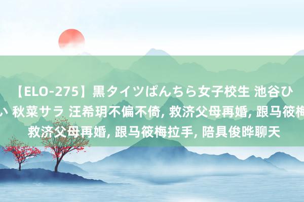 【ELO-275】黒タイツぱんちら女子校生 池谷ひかる さくら 宮下まい 秋菜サラ 汪希玥不偏不倚, 救济父母再婚, 跟马筱梅拉手, 陪具俊晔聊天