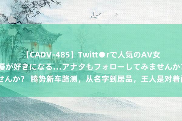 【CADV-485】Twitt●rで人気のAV女優 SNSでますますAV女優が好きになる…アナタもフォローしてみませんか？ 腾势新车路测，从名字到居品，王人是对着问界M9和理思L9来的