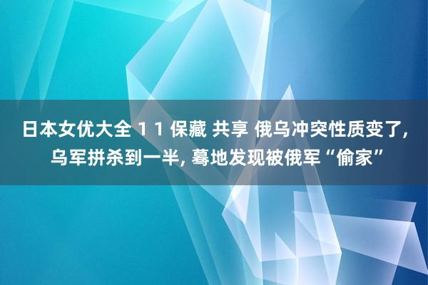 日本女优大全 1 1 保藏 共享 俄乌冲突性质变了, 乌军拼杀到一半, 蓦地发现被俄军“偷家”